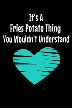 It's A Fries Potato Thing You Wouldn't Understand: Journal Gift For Potato lover  |120 Blank Lined Page