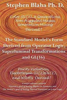 Hardcover The Standard Model's Form Derived from Operator Logic, Superluminal Transformations and Gl(16) Book