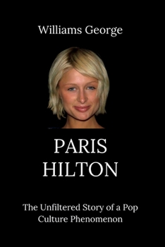 Paperback Paris Hilton: The Unfiltered Story of a Pop Culture Phenomenon Book