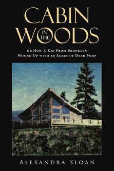 Cabin in the Woods or How A Kid From Brooklyn Wound Up with 20 Acres of Deer Poop