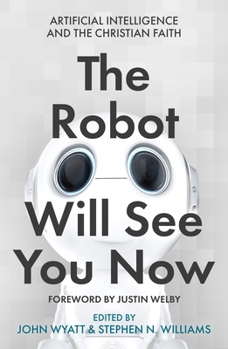 Paperback The Robot Will See You Now: Artificial Intelligence and the Christian Faith Book