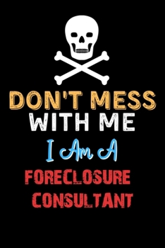 Paperback Don't Mess With Me I Am A FORECLOSURE CONSULTANT - Funny FORECLOSURE CONSULTANT Notebook And Journal Gift Ideas: Lined Notebook / Journal Gift, 120 Pa Book