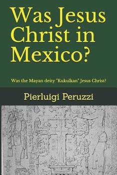 Paperback Was Jesus Christ in Mexico?: Was the Mayan deity Kukulkan Jesus Christ? Book