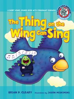 The Thing on the Wing Can Sing: A Short Vowel Sounds Book With Consonant Digraphs (Sounds Like Reading) - Book  of the Sounds Like Reading®