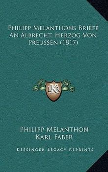 Paperback Philipp Melanthons Briefe An Albrecht, Herzog Von Preussen (1817) [German] Book