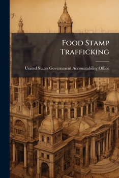 Food Stamp Trafficking: Fns Could Enhance Program Integrity by Better Targeting Stores Likely to Traffic and Increasing Penalties - Scholar's Choice Edition