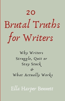 20 Brutal Truths For Writers: Why Writers Struggle, Quit, or Stay Stuck — and What Actually Works