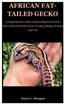 Paperback African Fat-Tailed Gecko: A Comprehensive Guide On Everything You Need To Know About Fat Tailed Gecko, Feeding, Mating, Housing And Care Book