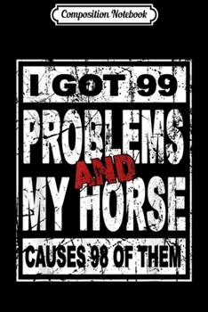 Paperback Composition Notebook: Horse lover I got 99 problems and my horse causes 98 of them Journal/Notebook Blank Lined Ruled 6x9 100 Pages Book