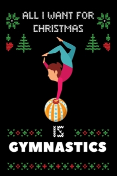 All I Want For Christmas Is Gymnastics: Notebook For Gymnastics lovers, Gymnastics Thanksgiving & Christmas Dairy Gift