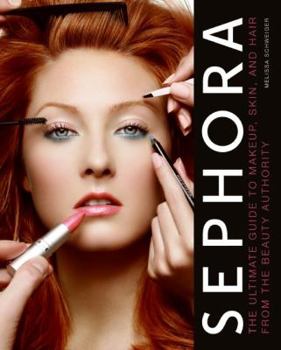 Hardcover Sephora: The Ultimate Guide to Makeup, Skin, and Hair from the Beauty Authority Book