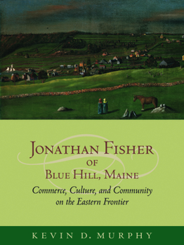 Hardcover Jonathan Fisher of Blue Hill, Maine: Commerce, Culture, and Community on the Eastern Frontier Book