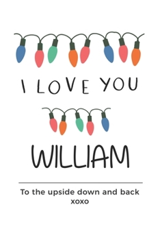 Paperback i love you William to the upside down and back Notebook, Valentines Day Anniversary Gift Ideas For William Name Gift Idea Notebook: Lined Notebook / J Book