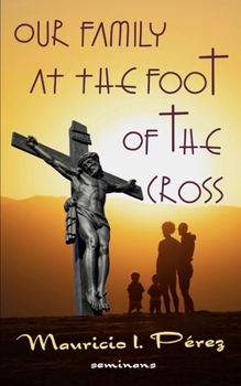 Our Family at the Foot of the Cross: A Meditation on the Seven Last Words of Jesus