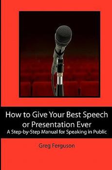 Paperback How to Give Your Best Speech or Presentation Ever: A Step-by-Step Manual for Speaking in Public Book