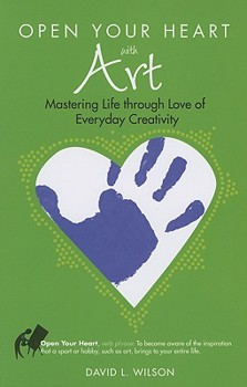 Paperback Open Your Heart with Art: Mastering Life Through Love of Everyday Creativity Book
