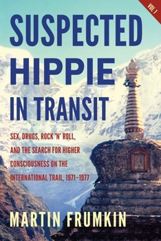 Suspected Hippie in Transit: Sex, Drugs, Rock ’n’ Roll, and Search for Higher Consciousness on the International Trail, 1971–1977