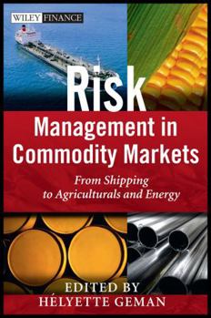 Risk Management in Commodity Markets: From Shipping to Agricuturals and Energy (The Wiley Finance Series)