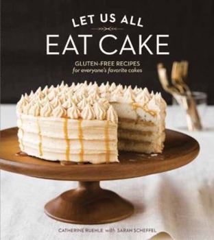 Hardcover Let Us All Eat Cake: Gluten-Free Recipes for Everyone's Favorite Cakes Book
