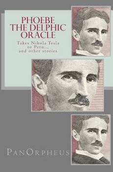 Paperback Phoebe (The Delphic Oracle) takes Nikola Tesla to Peru...and other stories Book
