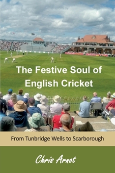 Paperback The Festive Soul of English Cricket: From Tunbridge Wells to Scarborough Book