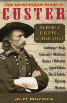 Paperback The Great Plains Guide to Custer: 85 Forts, Fights, & Other Sites Book