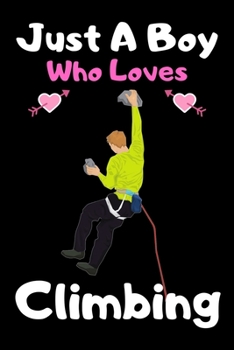 Paperback Just a boy who loves climbing: A Super Cute climbing notebook journal or dairy - climbing lovers gift for boys - climbing lovers Lined Notebook Journ Book