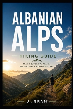 Paperback Albanian Alps Hiking Guide: Trail Routes, Day Plans, Packing Tips & Mountain Stays Book