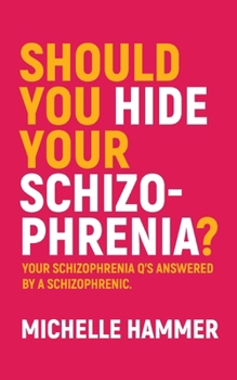 Paperback Should You Hide Your Schizophrenia: Your Schizophrenia Q's Answered by a Schizophrenic. Book