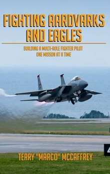 Hardcover Fighting Aardvarks and Eagles: Building a Multi-role Fighter Pilot One Mission at a Time Book