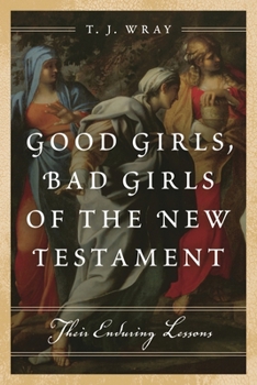 Hardcover Good Girls, Bad Girls of the New Testament: Their Enduring Lessons Book