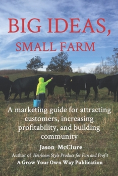 Paperback Big Ideas, Small Farm: A marketing guide for attracting customers, increasing profitability, and building community. Book