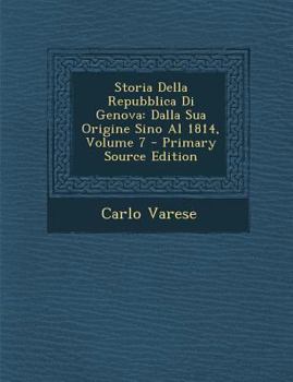 Paperback Storia Della Repubblica Di Genova: Dalla Sua Origine Sino Al 1814, Volume 7 (Primary Source) [Italian] Book