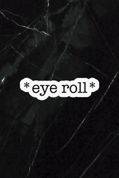 * Eye Roll*: All Purpose 6x9 Blank Lined Notebook Journal Way Better Than A Card Trendy Unique Gift Black Stone Eye Roll