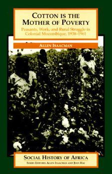 Paperback Cotton Is the Mother of Poverty: Peasants, Work, and Rural Struggle in Colonial Mozambique, 1938-1961 Book