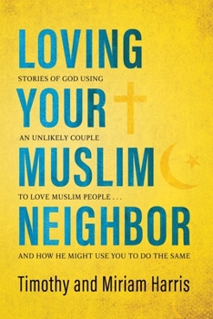 Paperback Loving Your Muslim Neighbor: Stories of God Using an Unlikely Couple to Love Muslim People . . . and How He Might Use You to Do the Same Book