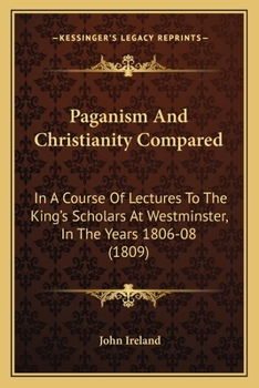 Paperback Paganism And Christianity Compared: In A Course Of Lectures To The King's Scholars At Westminster, In The Years 1806-08 (1809) Book