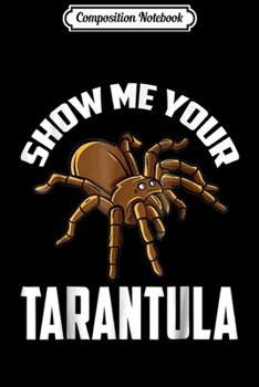 Paperback Composition Notebook: Show Me Your Tarantula Journal/Notebook Blank Lined Ruled 6x9 100 Pages Book