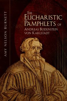 The Eucharistic Pamphlets of Andreas Bodenstein Von Karlstadt - Book  of the Early Modern Studies