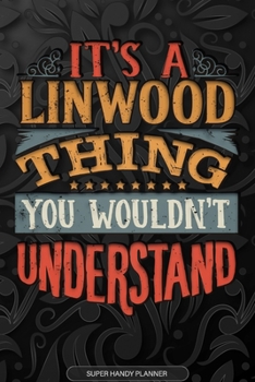 It's A Linwood Thing You Wouldn't Understand: Linwood Name Planner With Notebook Journal Calendar Personal Goals Password Manager & Much More, Perfect Gift For Linwood
