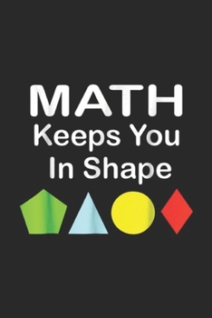 Paperback Math Keeps You In Shape: Math Keeps You In Shape Funny Math Teacher Workout Journal/Notebook Blank Lined Ruled 6x9 100 Pages Book