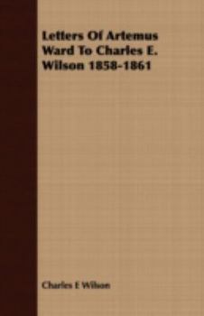 Paperback Letters of Artemus Ward to Charles E. Wilson 1858-1861 Book