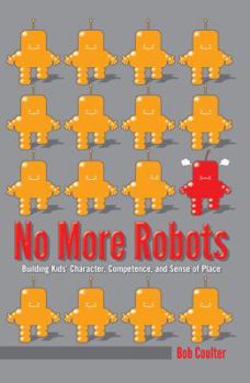 Hardcover No More Robots: Building Kids' Character, Competence, and Sense of Place Book