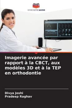 Imagerie avancée par rapport à la CBCT, aux modèles 3D et à la TEP en orthodontie (French Edition)