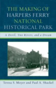 The Making of Harpers Ferry National Historical Park: A Devil, Two Rivers, and a Dream (American Association for State and Local History)