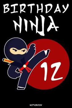 Birthday Ninja 12: Ninja Journal Ninja Warrior Notebook Gift idea for boys and girls for school Samurai composition book Ninja writing book Birthday present
