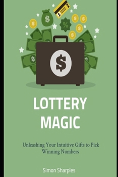 Paperback Lottery Magic: Unleashing Your Intuitive Gifts to Pick Winning Numbers Book