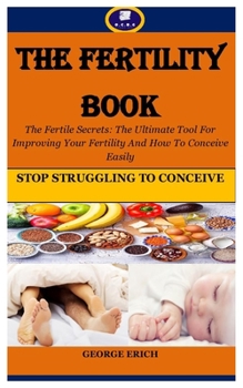 Paperback The Fertility Book: The Fertile Secrets: The Ultimate Tool For Improving Your Fertility And How To Conceive Easily Book