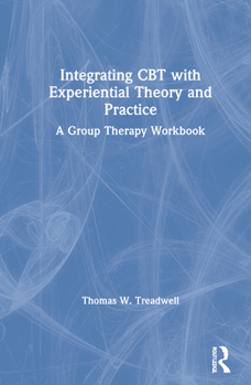 Hardcover Integrating CBT with Experiential Theory and Practice: A Group Therapy Workbook Book