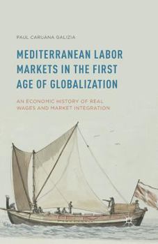 Paperback Mediterranean Labor Markets in the First Age of Globalization: An Economic History of Real Wages and Market Integration Book